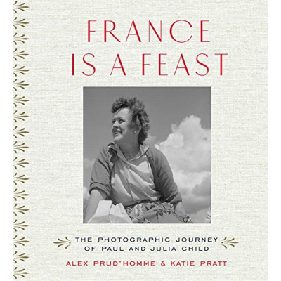 France is a Feast: The Photographic Journey of Paul and Julia Child