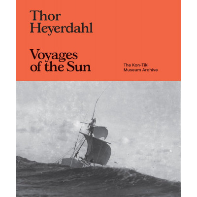 Thor Heyerdahl: Voyages of the Sun: The Kon-Tiki Museum Archive
