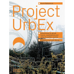 Project Urbex: Adventures in Ghost Towns, Wastelands and Other Forgotten Worlds