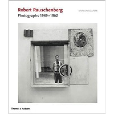 Robert Rauschenberg: Photographs 1949 - 1962 Robert Rauschenberg: Photographs 1949 - 1962