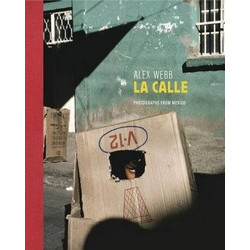 Alex Webb: La Calle: Photographs from Mexico