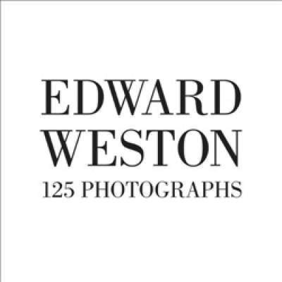 Edward Weston: 125 Photographs