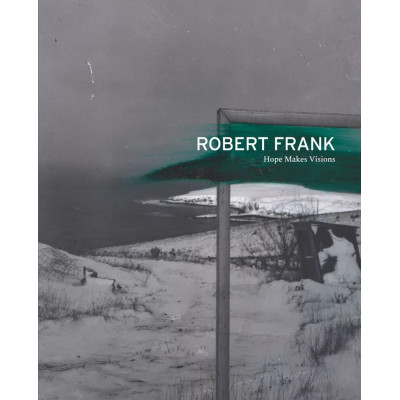 Robert Frank: Hope Makes Visions