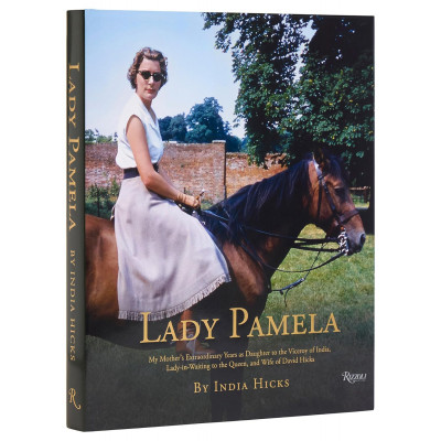 Lady Pamela: My Mother's Extraordinary Years as Daughter to the Viceroy of India, Lady-in-Waiting to the Queen, and Wife of David Hicks