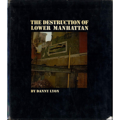 Danny Lyon: The Destruction of Lower Manhattan