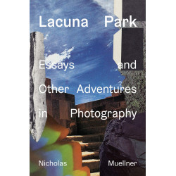 Lacuna Park: Essays and Other Adventures in Photography