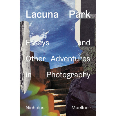 Lacuna Park: Essays and Other Adventures in Photography