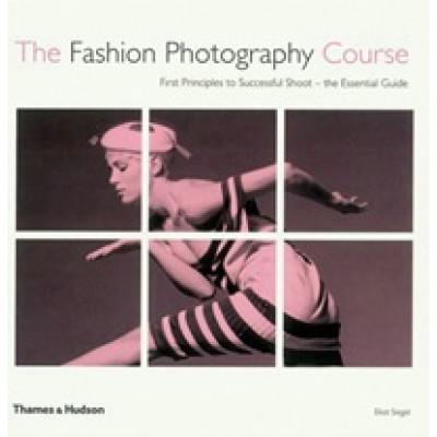 The Fashion Photography Course. First Principles to Successful Shoot - the Essential Guide