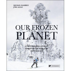 Our Frozen Planet: A Photographic Journey Through the World of Snow and Ice