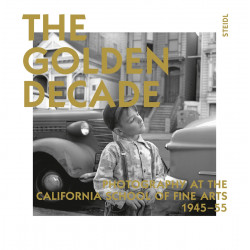 The Golden Decade: Photography at the California School of Fine Arts 1945-55