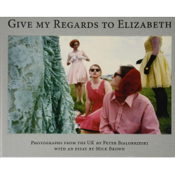 Give my Regards to Elizabeth. Peter Bialobrzeski