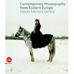 Contemporary Photography from Eastern Europe: History Memory Identity