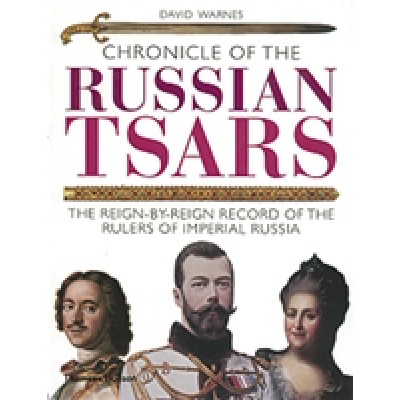 Chronicle of the Russian Tsars. The Reign-by-Reign Record of the Rulers of Imperial Russia