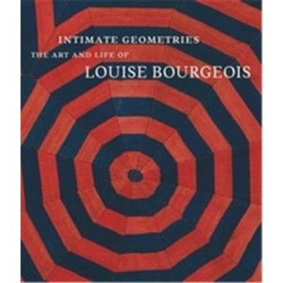 Intimate Geometries: The Art and Life of Louise Bourgeois