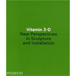 Vitamin 3-D: New Perspectives In Scuplture & Installation