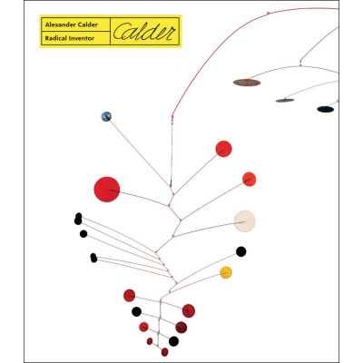 Alexander Calder. Radical Inventor