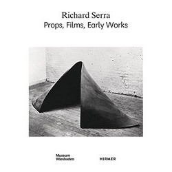 Richard Serra: Props, Films, Early Works Richard Serra: Props, Films, Early Works