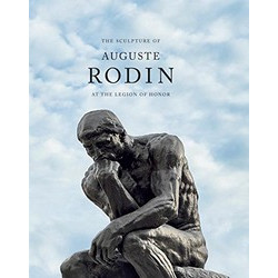 The Sculpture of Auguste Rodin at the Legion of Honor