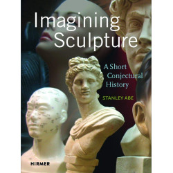 Imagining Sculpture: A Short Conjectural History Imagining Sculpture: A Short Conjectural History