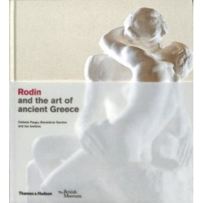 Rodin and The Art of Ancient Greece Rodin and The Art of Ancient Greece