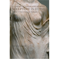 Looking at Greek and Roman Sculpture in Stone: A Guide to Terms, Styles, and Techniques