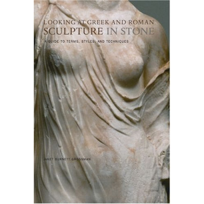 Looking at Greek and Roman Sculpture in Stone: A Guide to Terms, Styles, and Techniques