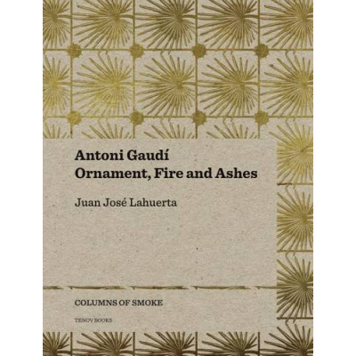 Antoni Gaudi: Ornament, Fire and Ashes