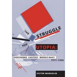 The Struggle for Utopia: Rodchenko, Lissitzky, Moholy-Nagy, 1917-1946