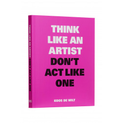 Think Like an Artist, Don't Act Like One