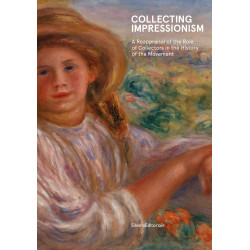 Collecting Impressionism: A Reappraisal of the Role of Collectors in the History of the Movement