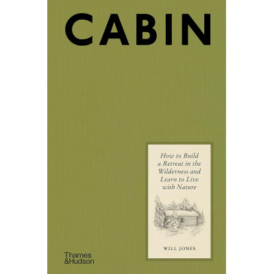Cabin: How to Build a Retreat in the Wilderness and Learn to Live With Nature