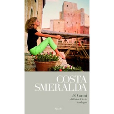 Costa Smeralda: 50 Years of Dolce Vita in Sardinia Costa Smeralda: 50 Years of Dolce Vita in Sardinia