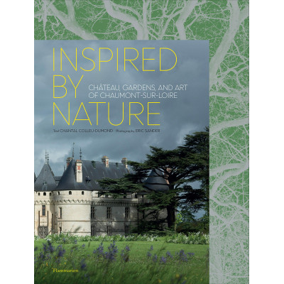 Inspired by Nature: Chateau, Gardens, and Art of Chaumont-sur-Loi