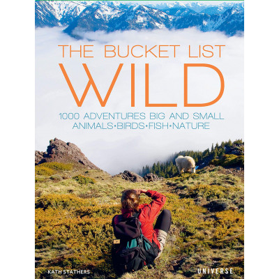 The Bucket List: Wild: 1,000 Adventures Big and Small: Animals, Birds, Fish, Nature