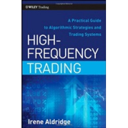 High–Frequency Trading: A Practical Guide to Algorithmic Strategies and Trading Systems