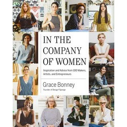 In the Company of Women: Inspiration and Advice from over 100 Makers, Artists, and Entrepreneurs