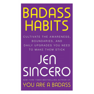 Badass Habits: Cultivate the Awareness, Boundaries, and Daily Upgrades You Need to Make Them Stick
