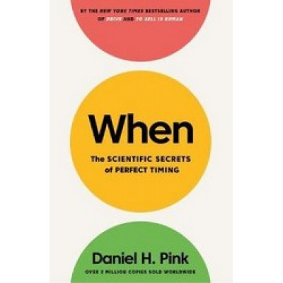 When: The Scientific Secrets of Perfect Timing