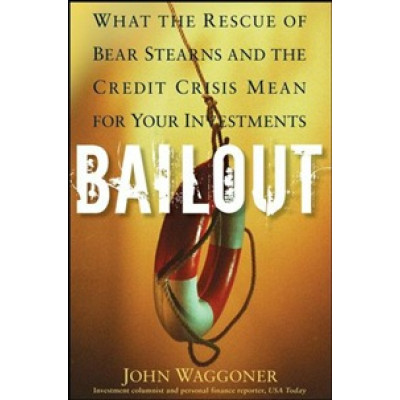 Bailout: What the Rescue of Bear Stearns and the Credit Crisis Mean for Your Investments (Уценка)