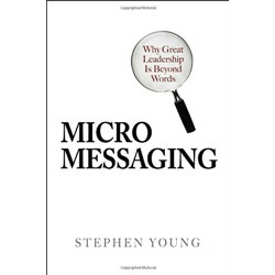 Micromessaging: Why Great Leadership is Beyond Words