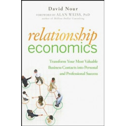 Relationship Economics: Transform Your Most Valuable Business Contacts Into Personal and Professional Success