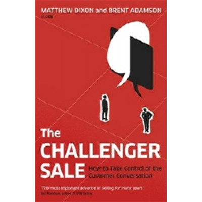 The Challenger Sale: Taking Control of the Customer Conversation
