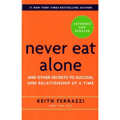 Never Eat Alone And Other Secrets to Success, One Relationship at a Time