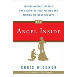 The Angel Inside. Michelangelo's Secrets for Following Your Passion and Finding the Work You Love