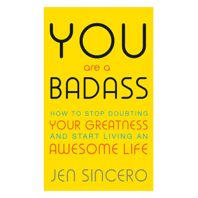 You Are a Badass: How to Stop Doubting Your Greatness and Start Living an Awesome Life