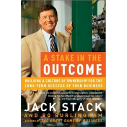 A Stake in the Outcome. Building a Culture of Ownership for the Long-Term Success of Your Business