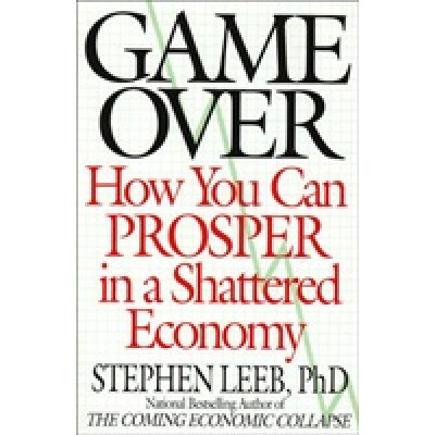 Game Over: How You Can Prosper in a Shattered Economy