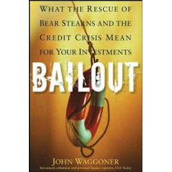Bailout. What the Rescue of Bear Stearns and the Credit Crisis Mean for Your Investments