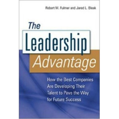 The Leadership Advantage. How the Best Companies Are Developing Their Talent to Pave the Way for Future Success