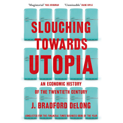 Slouching Towards Utopia: An Economic History of the Twentieth Century